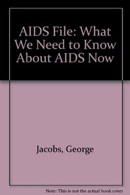AIDS File: What We Need to Know About AIDS Now
