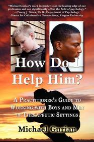 How Do I Help Him?: A Practitioner's Guide to Working with Boys and Men in Therapeutic Settings