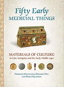 Fifty Early Medieval Things: Materials of Culture in Late Antiquity and the Early Middle Ages