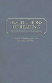 Institutions of Reading: The Social Life of Libraries in the United States (Studies in Print Culture and the History of the Book)