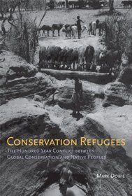 Conservation Refugees: The Hundred-Year Conflict between Global Conservation and Native Peoples