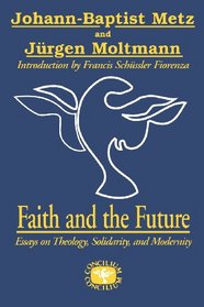 Faith and the Future: Essays on Theology, Solidarity, and Modernity (Concilium Series)