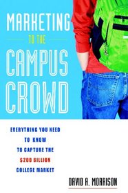 Marketing to the Campus Crowd: Everything You Need to Know to Capture the $200 Billion College Market