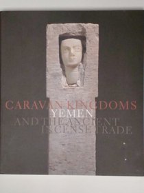Caravan Kingdoms: Yemen and the Ancient Incense Trade