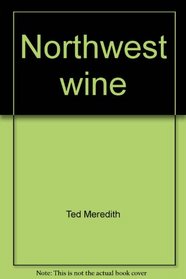 Northwest wine: The vinifera wines of Oregon, Washington, and Idaho