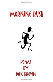 Morning Rush: Poems by Dick Brown (Volume 1)