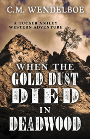 When the Gold Dust Died in Deadwood (A Tucker Ashley Western Adventure)