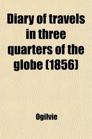 Diary of travels in three quarters of the globe (1856)