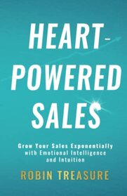 Heart-Powered Sales: Grow Your Sales Exponentially with Emotional Intelligence and Intuition