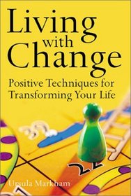Living with Change: Positive Techniques for Transforming Your Life