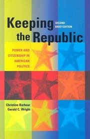 Keeping the Republic: Power and Citizenship in American Politics THE ESSENTIALS
