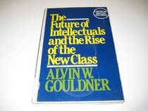 FUTURE OF INTELLECTUALS AND THE RISE OF THE NEW CLASS (CRITICAL SOCIAL STUDIES)
