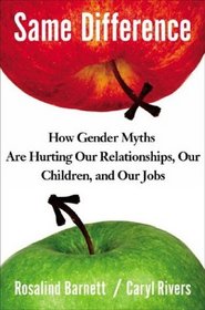 Same Difference: How Gender Myths Are Hurting Our Relationships, Our Children, and Our Jobs