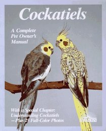 Cockatiels: A Complete Pet Owner's Manual