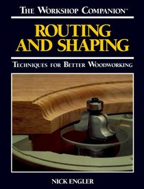 Routing and Shaping: Techniques for Better Woodworking (The Workshop Companion)