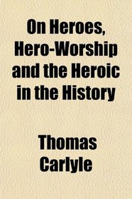 On Heroes, Hero-Worship and the Heroic in the History