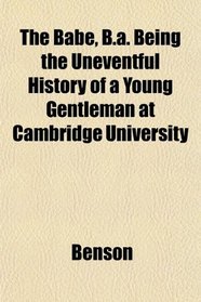 The Babe, B.a. Being the Uneventful History of a Young Gentleman at Cambridge University