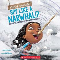 What If You Could Spy like a Narwhal!?: Or Have Other Weird Animal Superpowers? (What If You Had... ?)