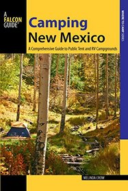 Camping New Mexico: A Comprehensive Guide to Public Tent and RV Campgrounds (State Camping Series)