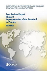 Global Forum on Transparency and Exchange of Information for Tax Purposes Peer Reviews: Estonia 2013:  Phase 2: Implementation of the Standard in Practice