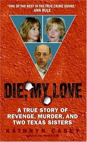 Die, My Love: A True Story of Revenge, Murder, and Two Texas Sisters