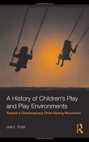 A History of Children's Play and Play Environments: Toward a Contemporary Child-Saving Movement