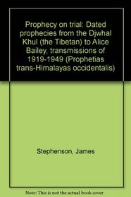 Prophecy on trial: Dated prophecies from the Djwhal Khul (the Tibetan) to Alice Bailey, transmissions of 1919-1949 (Prophetias trans-Himalayas occidentalis)