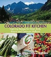Colorado Fit Kitchen: Inspiring Recipes for Mind, Body, Beauty and Optimum Wellness