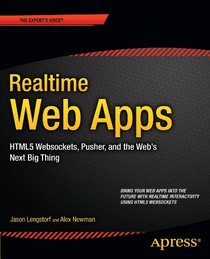 Realtime Web Apps: HTML5 WebSocket, Pusher, and the Web?s Next Big Thing (For Absolute Beginners)