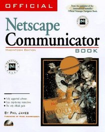 Official Netscape Communicator 4 Book, Macintosh Edition: The Definitive Guide to the World's Most Popular Internet Suite