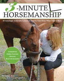 3-Minute Horsemanship: 60 Amazingly Achievable Lessons to Improve Your Horse When Time Is Short