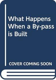 What Happens When a By-pass is Built (What happens when)