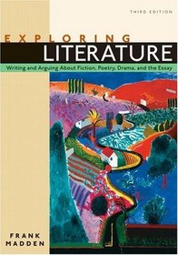 Exploring Literature: Writing and Arguing about Fiction, Poetry, Drama, and the Essay (3rd Edition)