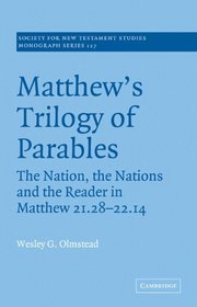 Matthew's Trilogy of Parables: The Nation, the Nations and the Reader in Matthew 21:28-22:14 (Society for New Testament Studies Monograph Series)