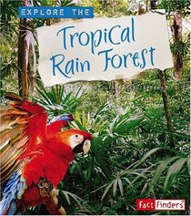 Explore the Tropical Rain Forest (Explore the Biomes series) (Explore the Biomes)