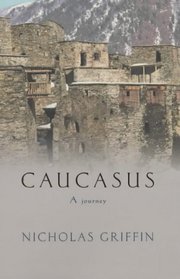 Caucasus: A Journey in the Crucible of Civilisation