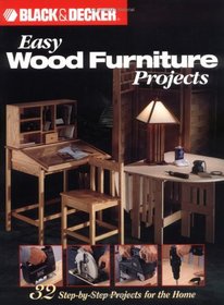 Easy Wood Furniture Projects: 32 Step-By-Step Projects for the Home (Black  Decker Home Improvement Library)