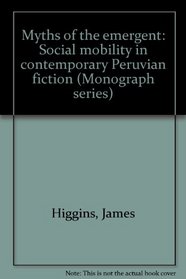 Myths of the emergent: Social mobility in contemporary Peruvian fiction (Monograph series)
