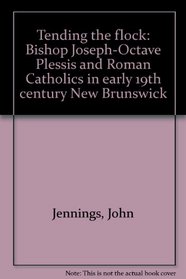 Tending the flock: Bishop Joseph-Octave Plessis and Roman Catholics in early 19th century New Brunswick
