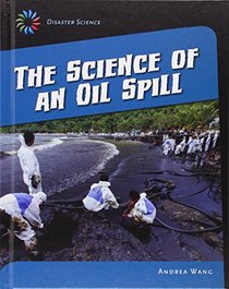 The Science of an Oil Spill (21st Century Skills Library: Disaster Science)