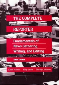 The Complete Reporter: Fundamentals of News Gathering, Writing, and Editing