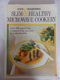 Good Housekeeping:Slim and Healthy Microwave Cookery: Over 150 Appetizing Receipes to Help You Slim and Stay Healthy (Good Housekeeping)
