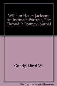 William Henry Jackson: An Intimate Portrait, the Elwood P. Bonney Journal