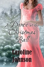 Romance: A Dance at the Christmas Ball: Regency Short Read Historical Romance (Inspirational Christian Romance)