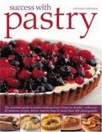 Success with Pastry: The essential guide to pastry-making from Choux to strudel, with over 40 delicious recipes shown step-by-step in over 450 photographs
