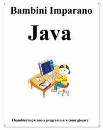 Bambini Imparano Java: I bambini imparano a programmare come giocare (Italian Edition)