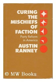 Curing the Mischiefs of Faction: Party Reform in America (Jefferson Memorial Lectures)