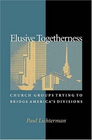 Elusive Togetherness : Church Groups Trying to Bridge America's Divisions (Princeton Studies in Cultural Sociology)