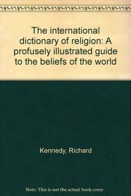 The international dictionary of religion: A profusely illustrated guide to the beliefs of the world