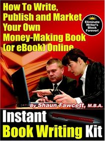 Instant Book Writing Kit - How to Write, Publish and Market Your Own Money-Making Book (or Ebook) Online